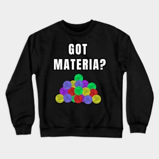 Got Materia? Crewneck Sweatshirt